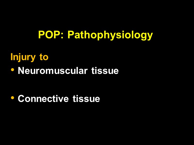 POP: Pathophysiology Injury to Neuromuscular tissue  Connective tissue